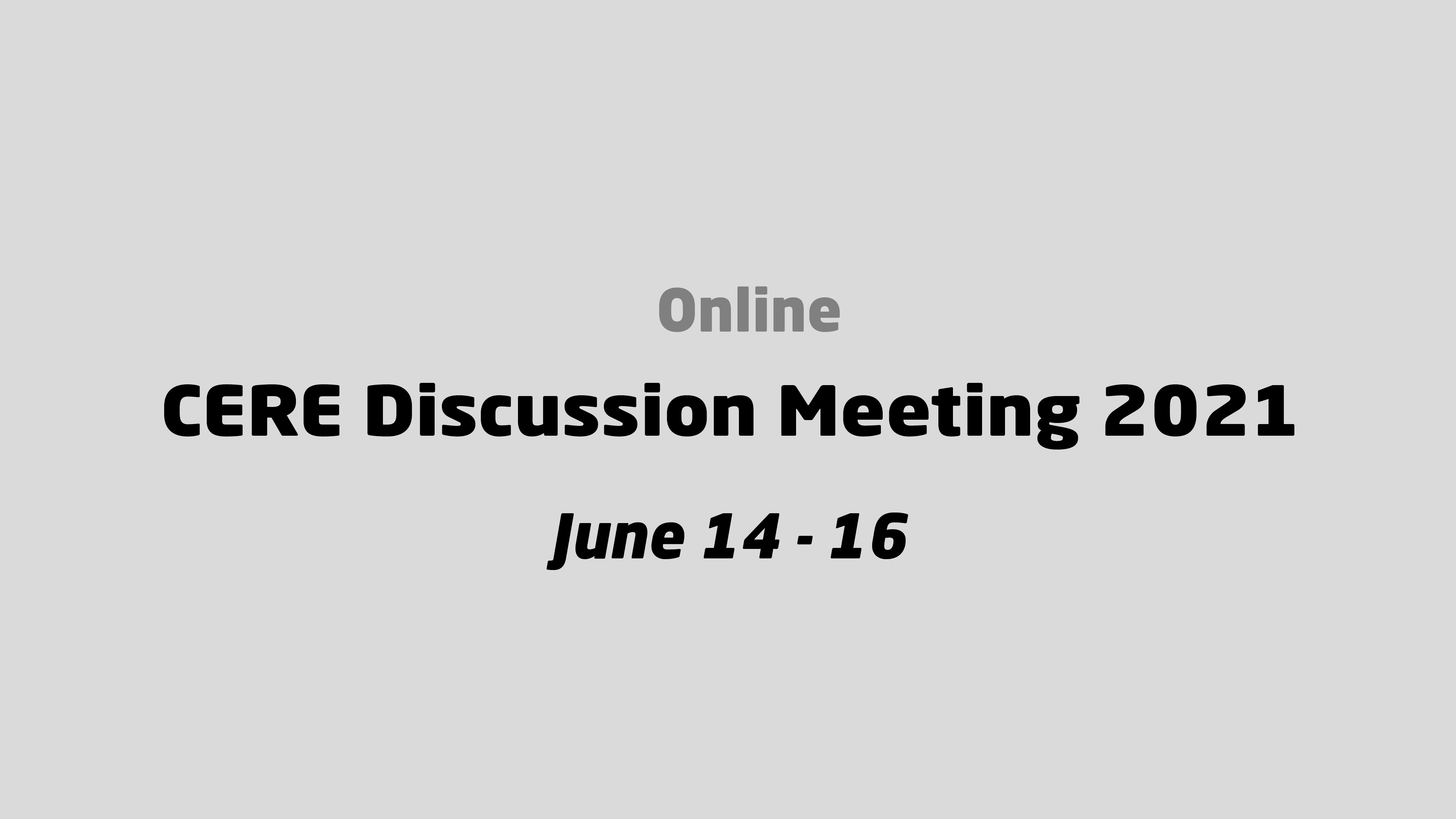 CERE Discussion Meeting 2021